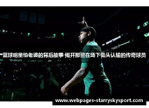 篮球明星怕老婆的背后故事 揭开那些在场下低头认输的传奇球员