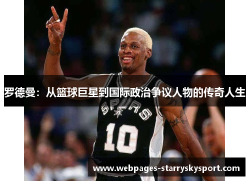 罗德曼：从篮球巨星到国际政治争议人物的传奇人生