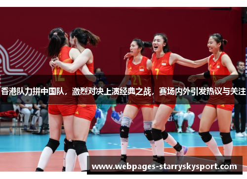 香港队力拼中国队，激烈对决上演经典之战，赛场内外引发热议与关注