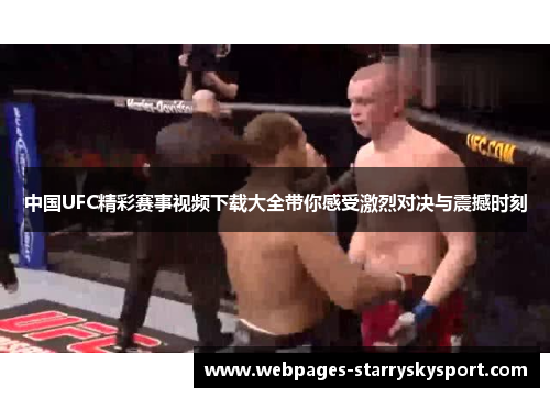 中国UFC精彩赛事视频下载大全带你感受激烈对决与震撼时刻